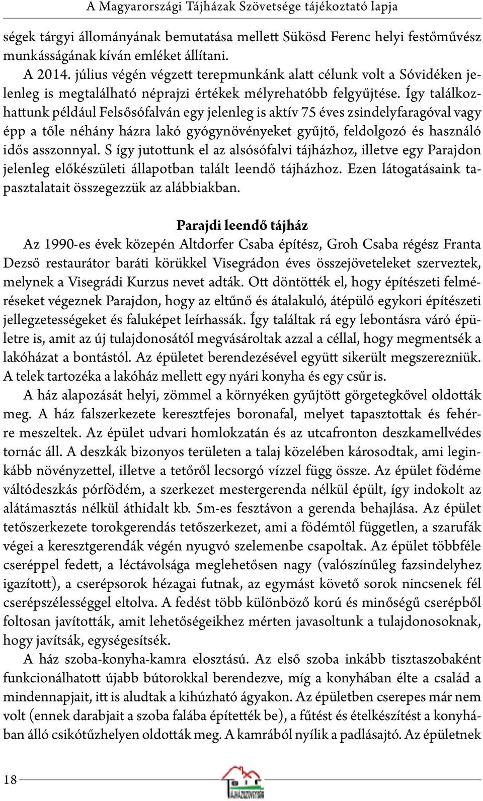 Így találkozhattunk például Felsősófalván egy jelenleg is aktív 75 éves zsindelyfaragóval vagy épp a tőle néhány házra lakó gyógynövényeket gyűjtő, feldolgozó és használó idős asszonnyal.