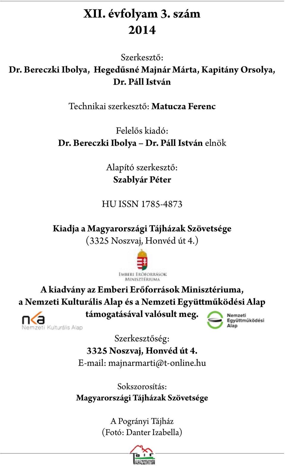 Páll István elnök Alapító szerkesztő: Szablyár Péter HU ISSN 1785-4873 Kiadja a Magyarországi Tájházak Szövetsége (3325 Noszvaj, Honvéd út 4.