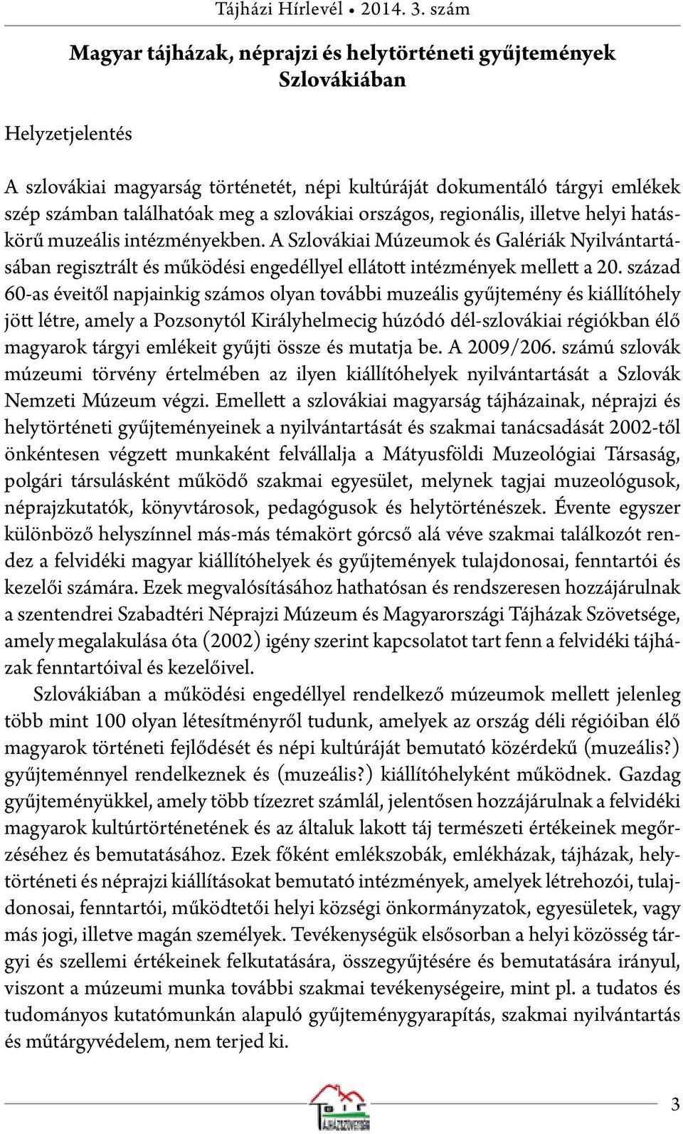 országos, regionális, illetve helyi hatáskörű muzeális intézményekben. A Szlovákiai Múzeumok és Galériák Nyilvántartásában regisztrált és működési engedéllyel ellátott intézmények mellett a 20.