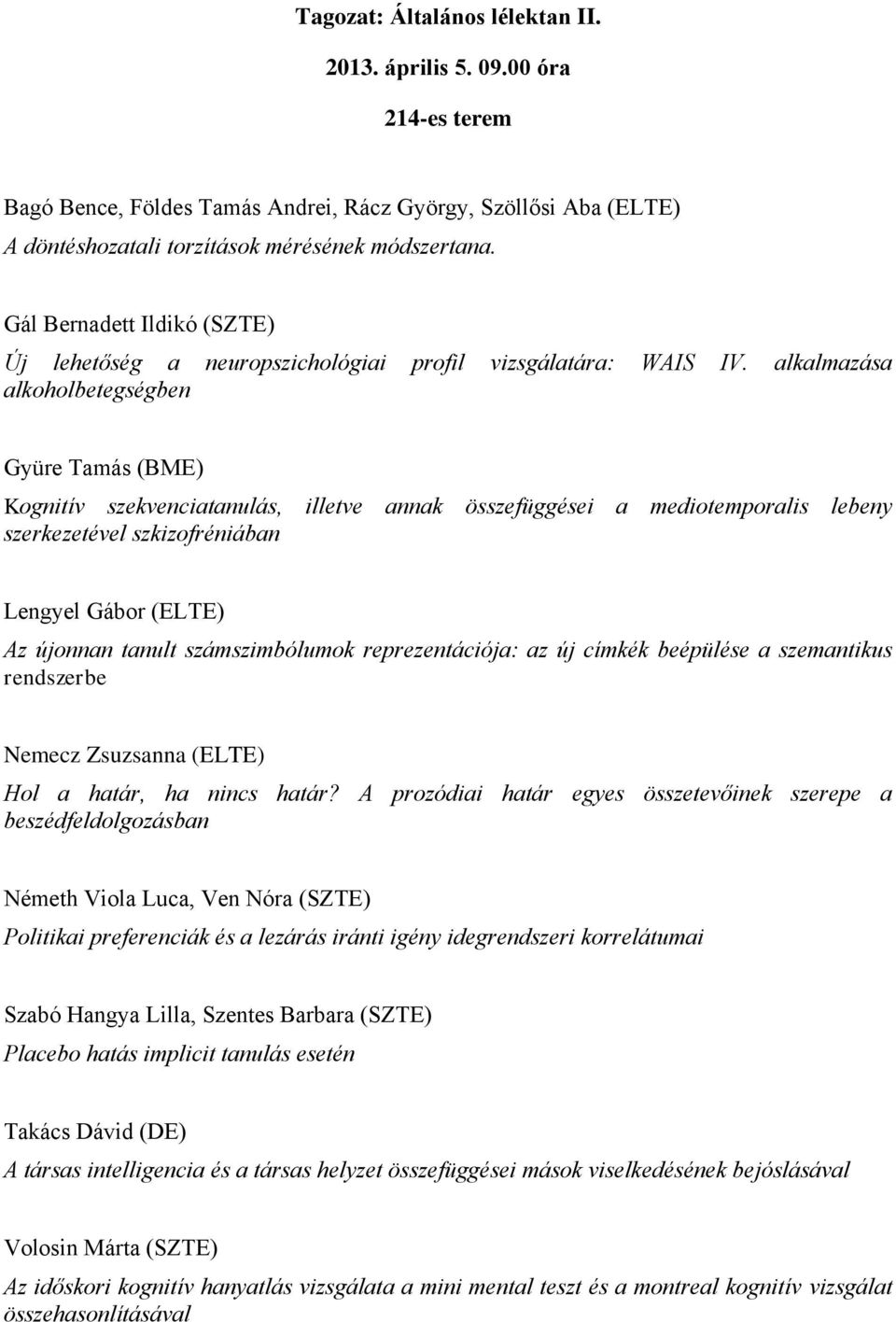 alkalmazása alkoholbetegségben Gyüre Tamás (BME) Kognitív szekvenciatanulás, illetve annak összefüggései a mediotemporalis lebeny szerkezetével szkizofréniában Lengyel Gábor (ELTE) Az újonnan tanult