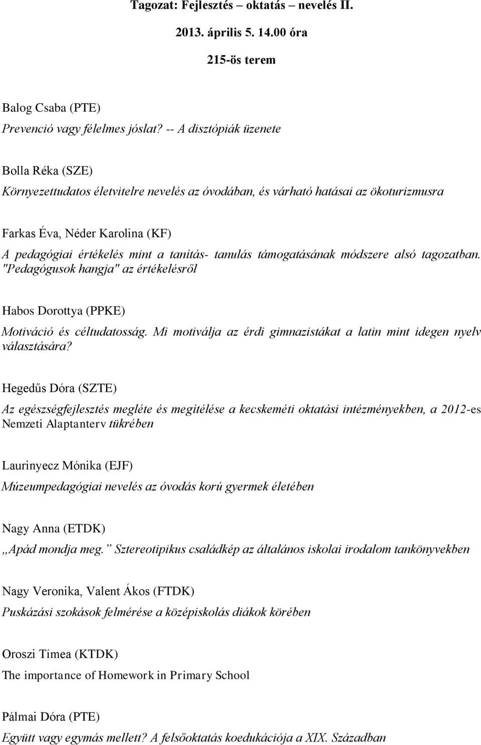 tanulás támogatásának módszere alsó tagozatban. "Pedagógusok hangja" az értékelésről Habos Dorottya (PPKE) Motiváció és céltudatosság.