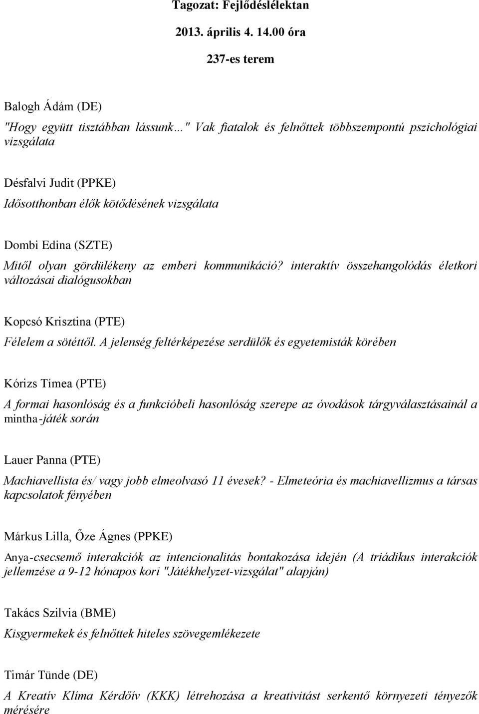 Dombi Edina (SZTE) Mitől olyan gördülékeny az emberi kommunikáció? interaktív összehangolódás életkori változásai dialógusokban Kopcsó Krisztina (PTE) Félelem a sötéttől.