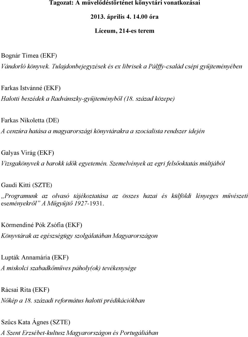 század közepe) Farkas Nikoletta (DE) A cenzúra hatása a magyarországi könyvtárakra a szocialista rendszer idején Galyas Virág (EKF) Vizsgakönyvek a barokk idők egyetemén.