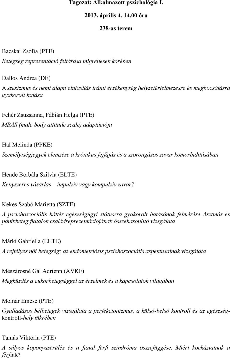 megbocsátásra gyakorolt hatása Fehér Zsuzsanna, Fábián Helga (PTE) MBAS (male body attitude scale) adaptációja Hal Melinda (PPKE) Személyiségjegyek elemzése a krónikus fejfájás és a szorongásos zavar