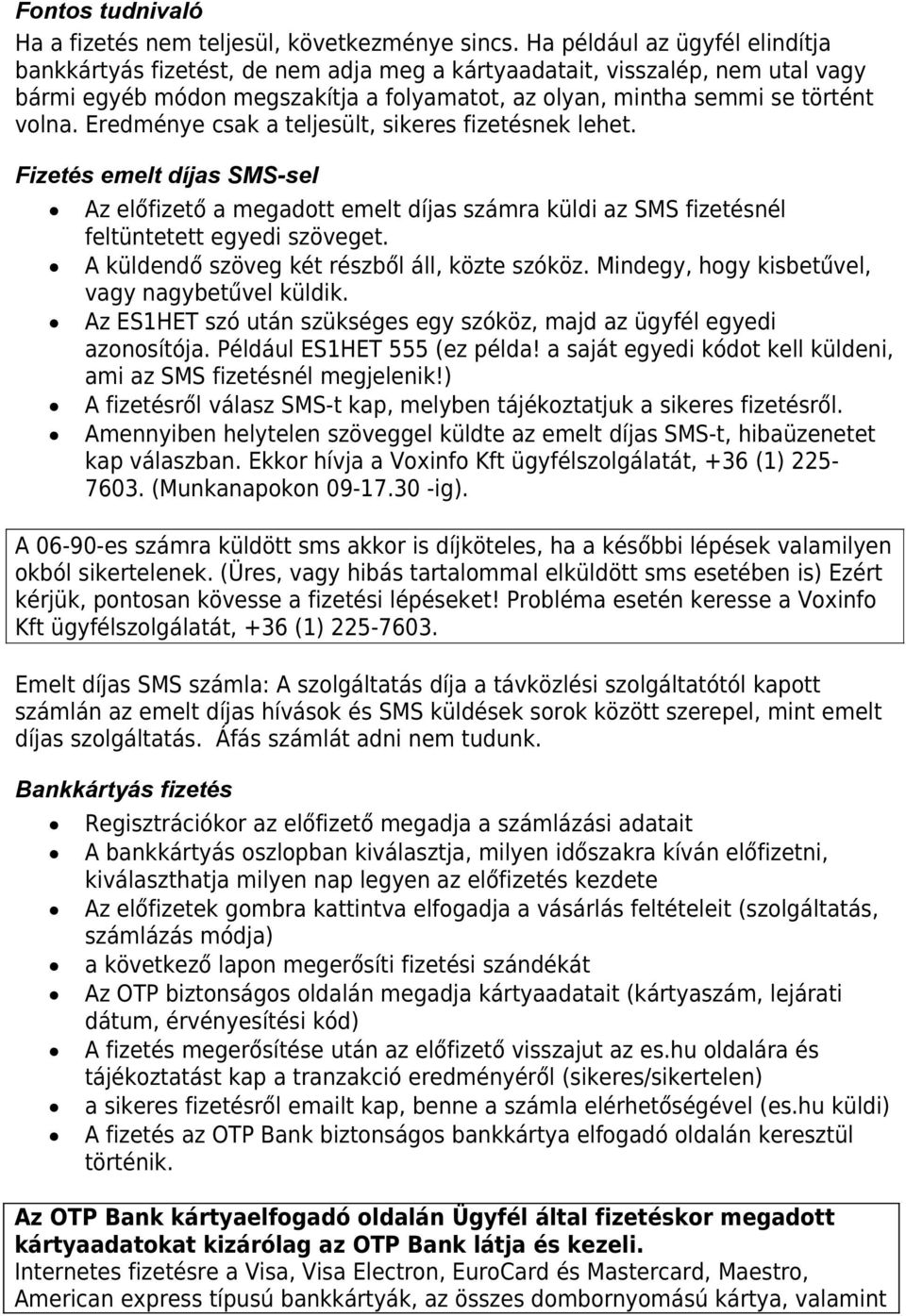 Eredménye csak a teljesült, sikeres fizetésnek lehet. Fizetés emelt díjas SMS-sel Az előfizető a megadott emelt díjas számra küldi az SMS fizetésnél feltüntetett egyedi szöveget.