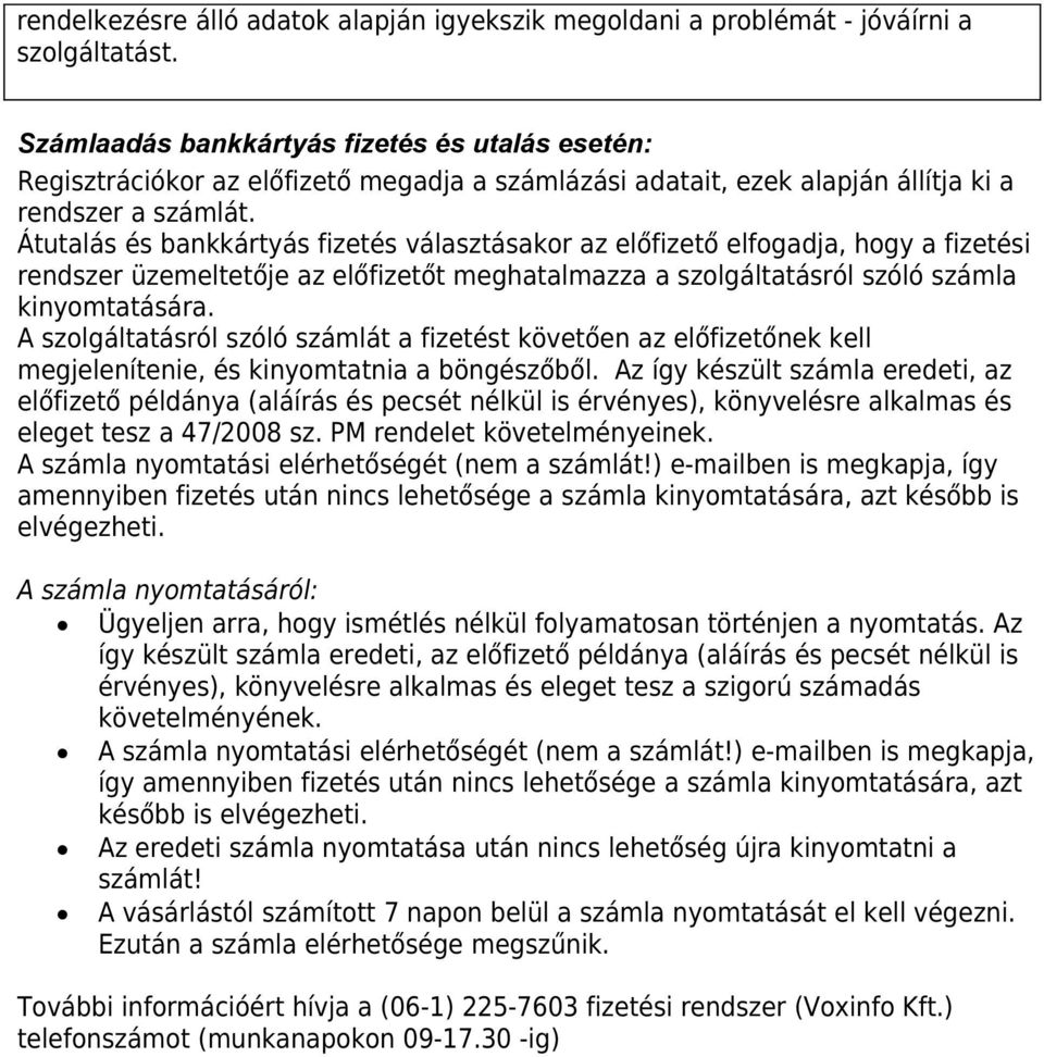 Átutalás és bankkártyás fizetés választásakor az előfizető elfogadja, hogy a fizetési rendszer üzemeltetője az előfizetőt meghatalmazza a szolgáltatásról szóló számla kinyomtatására.