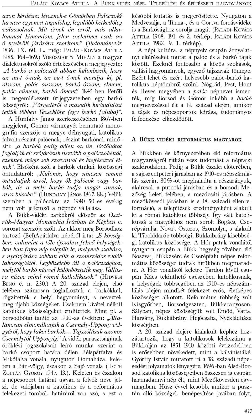 ) VÖRÖSMARTY MIHÁLY a magyar dialektusokról szóló értekezésében megjegyezte: A barkó a palócztól abban különbözik, hogy az au-t ó-nak, az eü-t ő-nek mondja ki, pl.