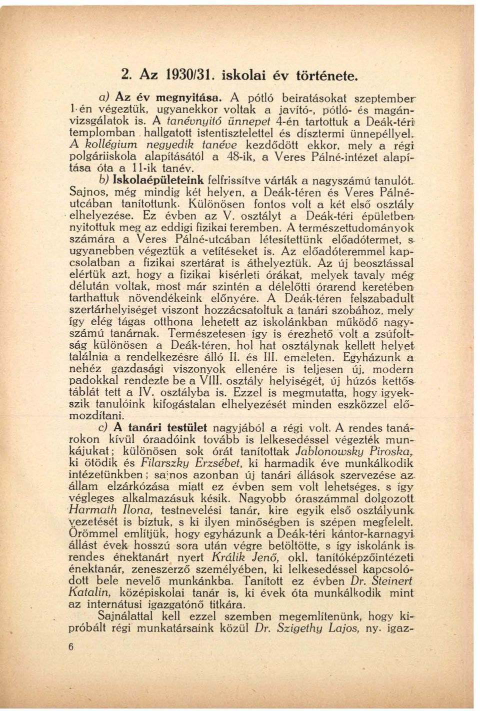 A kollégium negyedik tanéve kezdó'dött ekkor, mely a régi polgáriiskola alapításától a 48-ik, a Veres Pálné-intézet alapítása óta a 11-ik tanév.