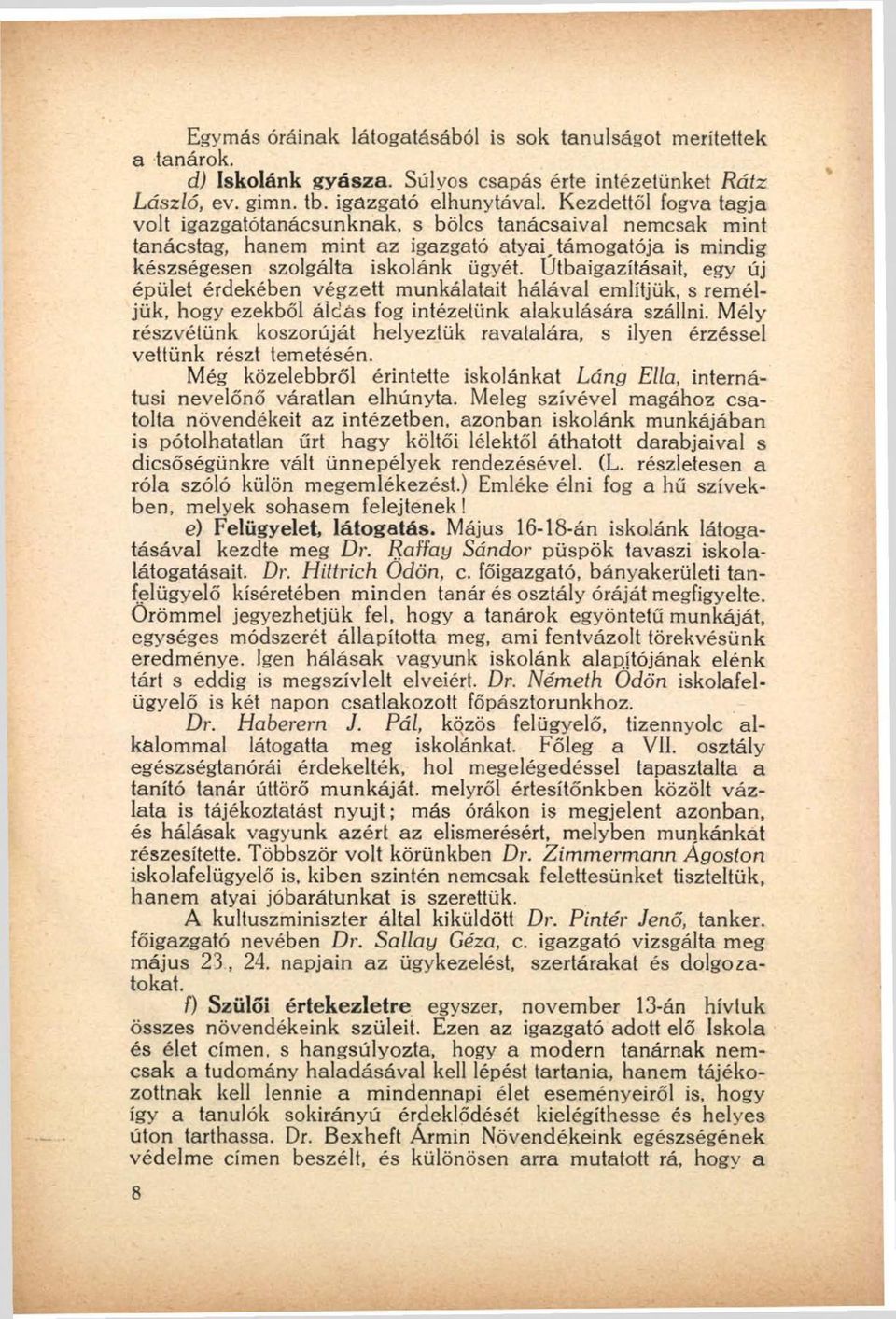 Útbaigazításait, egy új épület érdekében végzett munkálatait hálával említjük, s reméljük, hogy ezekből áldás fog intézetünk alakulására szállni.