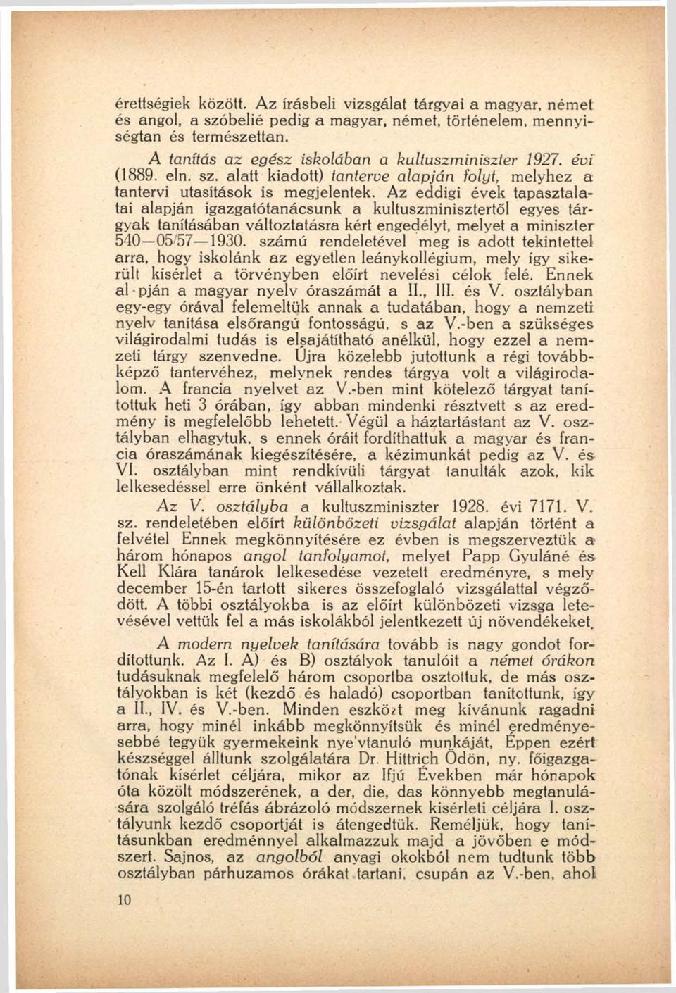 Az eddigi évek tapasztalatai alapján igazgatótanácsunk a kultuszminisztertől egyes tárgyak tanításában változtatásra kért engedélyt, melyet a miniszter 540 05/57 1930.