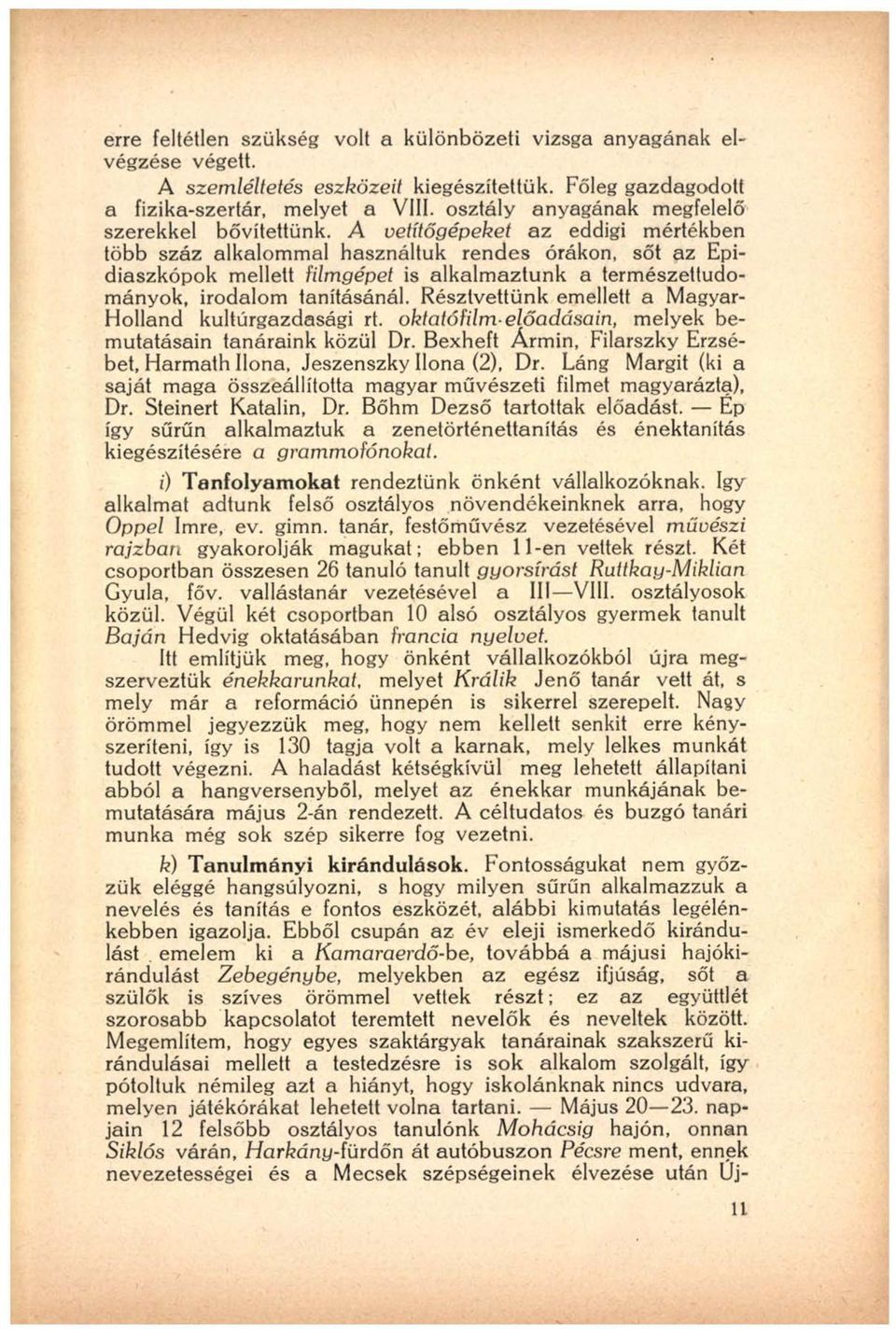 A vetítőgépeket az eddigi mértékben több száz alkalommal használtuk rendes órákon, sőt az Epidiaszkópok mellett filmgépet is alkalmaztunk a természettudományok, irodalom tanításánál.