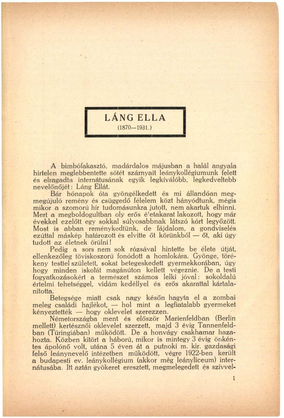 Ellát. Bár hónapok óta gyöngélkedett és mi állandóan megmegújuló remény és csüggedő félelem közt hányódtunk, mégis mikor a szomorú hír tudomásunkra jutott, nem akartuk elhinni.