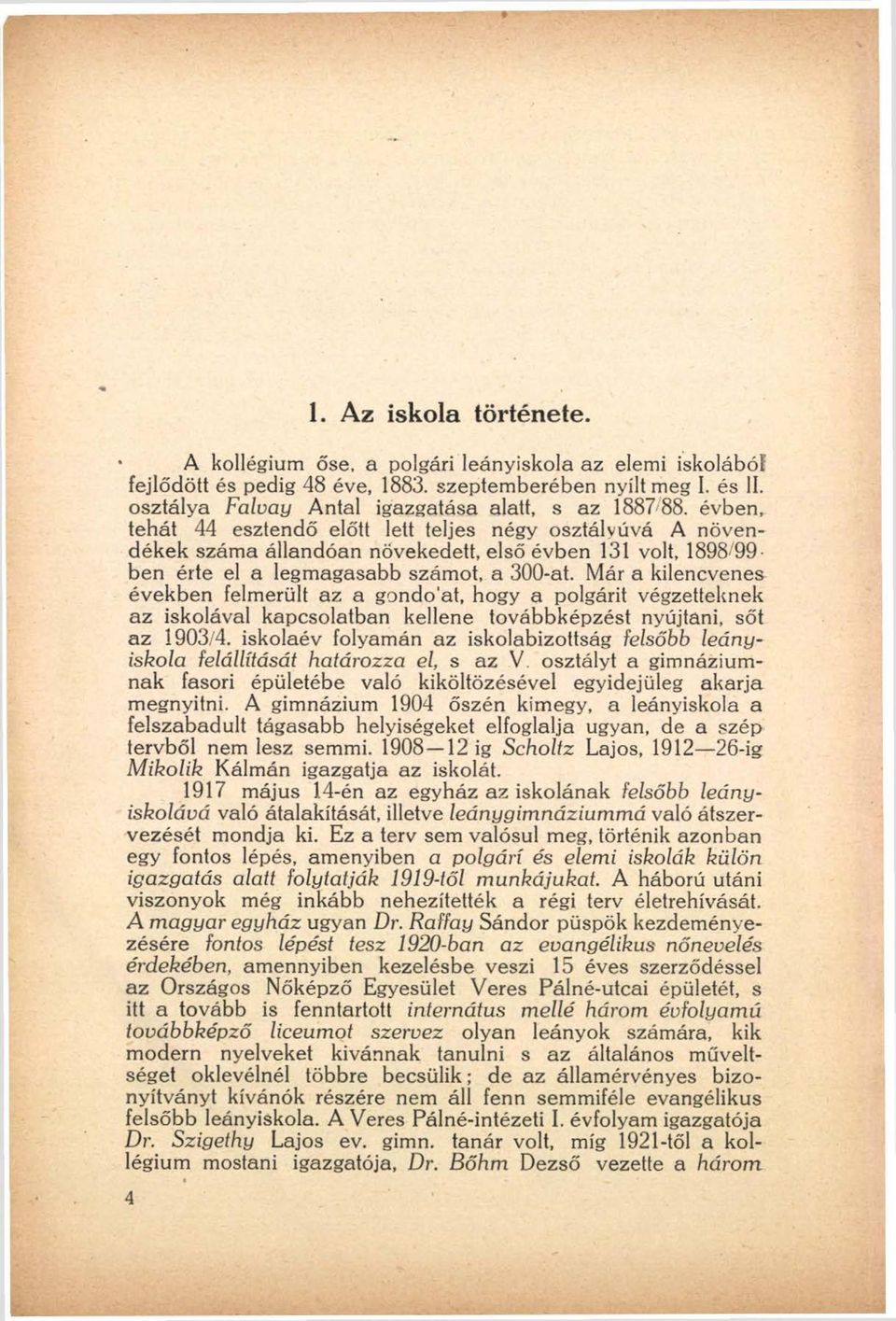 évben, tehát 44 esztendő előtt lett teljes négy osztályúvá A növendékek száma állandóan növekedett, első évben 131 volt, 1898/99- ben érte el a legmagasabb számot, a 300-at.