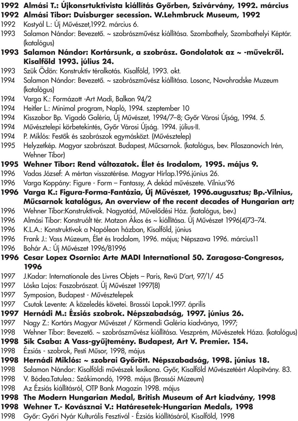 július 24. 1993 Szük Ödön: Konstruktív téralkotás. Kisalföld, 1993. okt. 1994 Salamon Nándor: Bevezetô. ~ szobrászmûvész kiállítása. Losonc, Novohradske Muzeum (katalógus) 1994 Varga K.