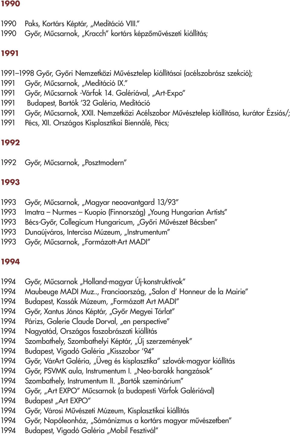 1991 Gyôr, Mûcsarnok -Várfok 14. Galériával, Art-Expo 1991 Budapest, Bartók 32 Galéria, Meditáció 1991 Gyôr, Mûcsarnok, XXII.