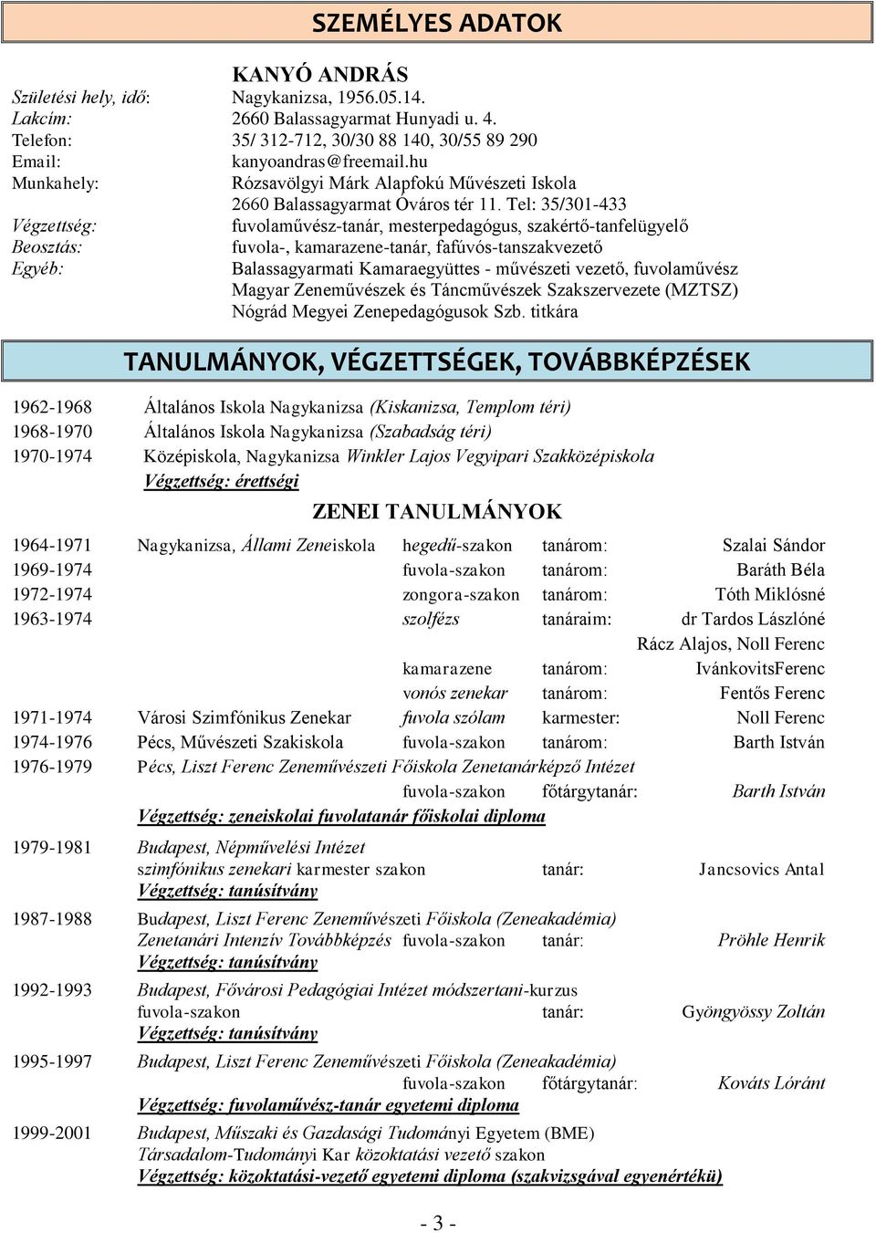 Tel: 35/301-433 Végzettség: fuvolaművész-tanár, mesterpedagógus, szakértő-tanfelügyelő Beosztás: fuvola-, kamarazene-tanár, fafúvós-tanszakvezető Egyéb: Balassagyarmati Kamaraegyüttes - művészeti