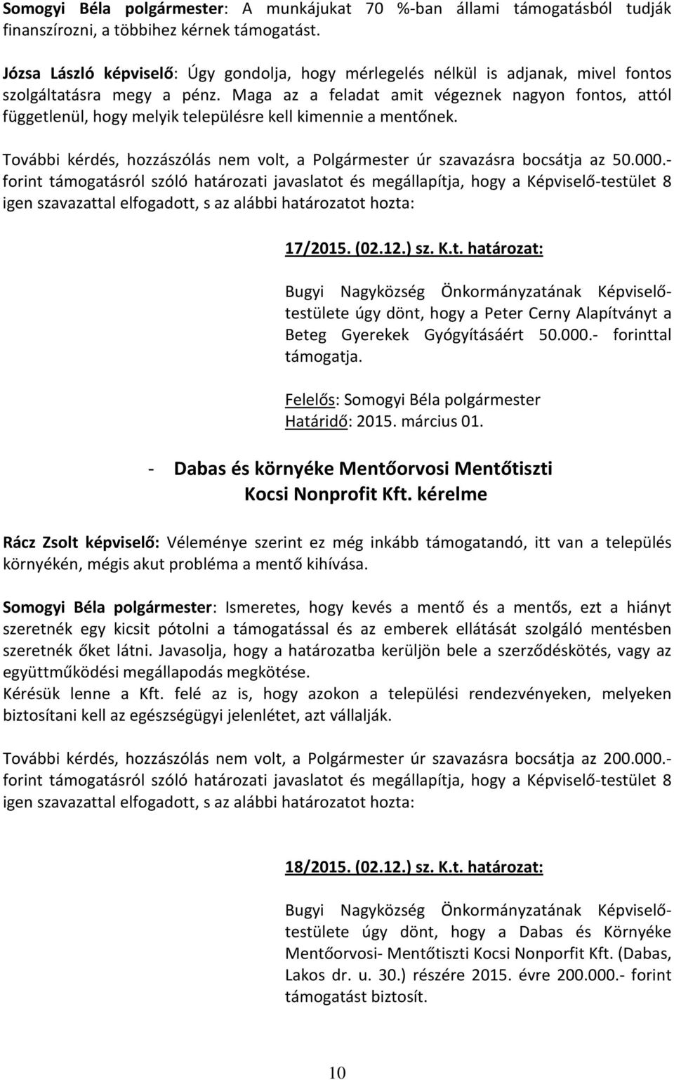 Maga az a feladat amit végeznek nagyon fontos, attól függetlenül, hogy melyik településre kell kimennie a mentőnek. További kérdés, hozzászólás nem volt, a Polgármester úr szavazásra bocsátja az 50.