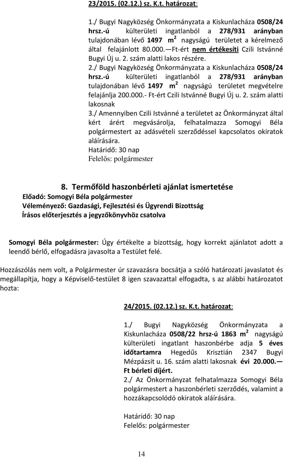 2./ Bugyi Nagyközség Önkormányzata a Kiskunlacháza 0508/24 hrsz.-ú külterületi ingatlanból a 278/931 arányban tulajdonában lévő 1497 m 2 nagyságú területet megvételre felajánlja 200.000.