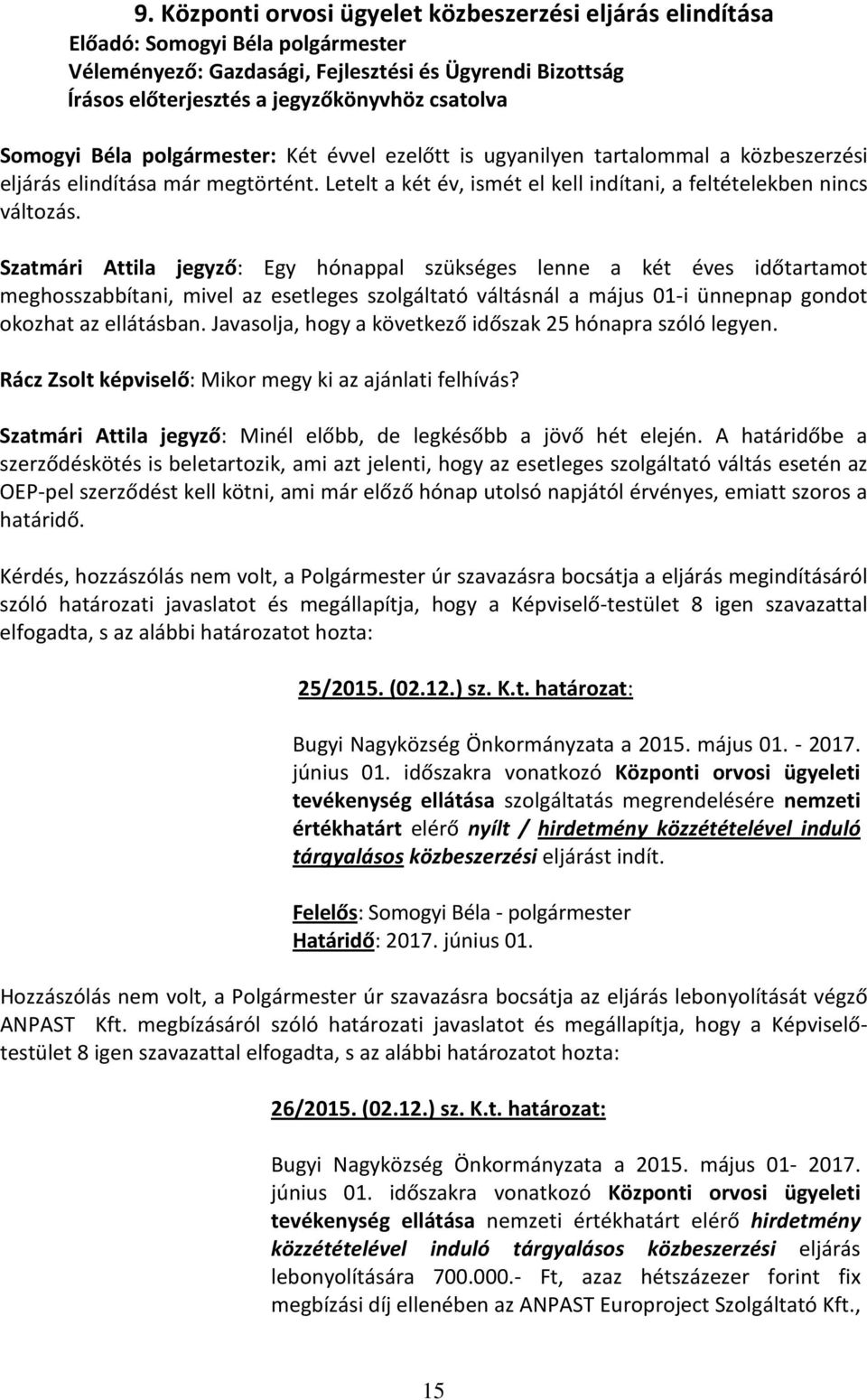 Szatmári Attila jegyző: Egy hónappal szükséges lenne a két éves időtartamot meghosszabbítani, mivel az esetleges szolgáltató váltásnál a május 01-i ünnepnap gondot okozhat az ellátásban.