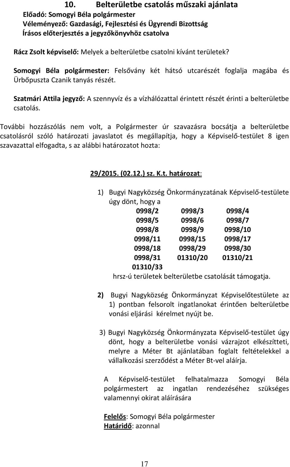 Szatmári Attila jegyző: A szennyvíz és a vízhálózattal érintett részét érinti a belterületbe csatolás.