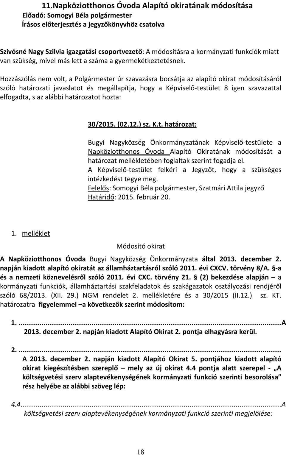 Hozzászólás nem volt, a Polgármester úr szavazásra bocsátja az alapító okirat módosításáról szóló határozati javaslatot és megállapítja, hogy a Képviselő-testület 8 igen szavazattal elfogadta, s az