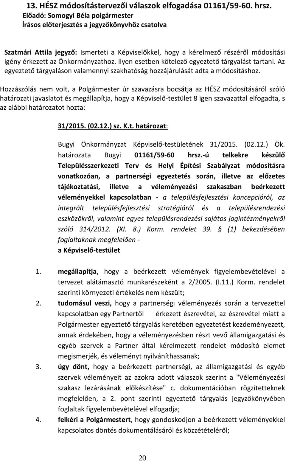 Hozzászólás nem volt, a Polgármester úr szavazásra bocsátja az HÉSZ módosításáról szóló határozati javaslatot és megállapítja, hogy a Képviselő-testület 8 igen szavazattal elfogadta, s az alábbi