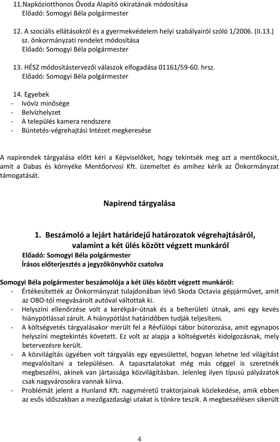 Egyebek - Ivóvíz minősége - Belvízhelyzet - A település kamera rendszere - Büntetés-végrehajtási Intézet megkeresése A napirendek tárgyalása előtt kéri a Képviselőket, hogy tekintsék meg azt a