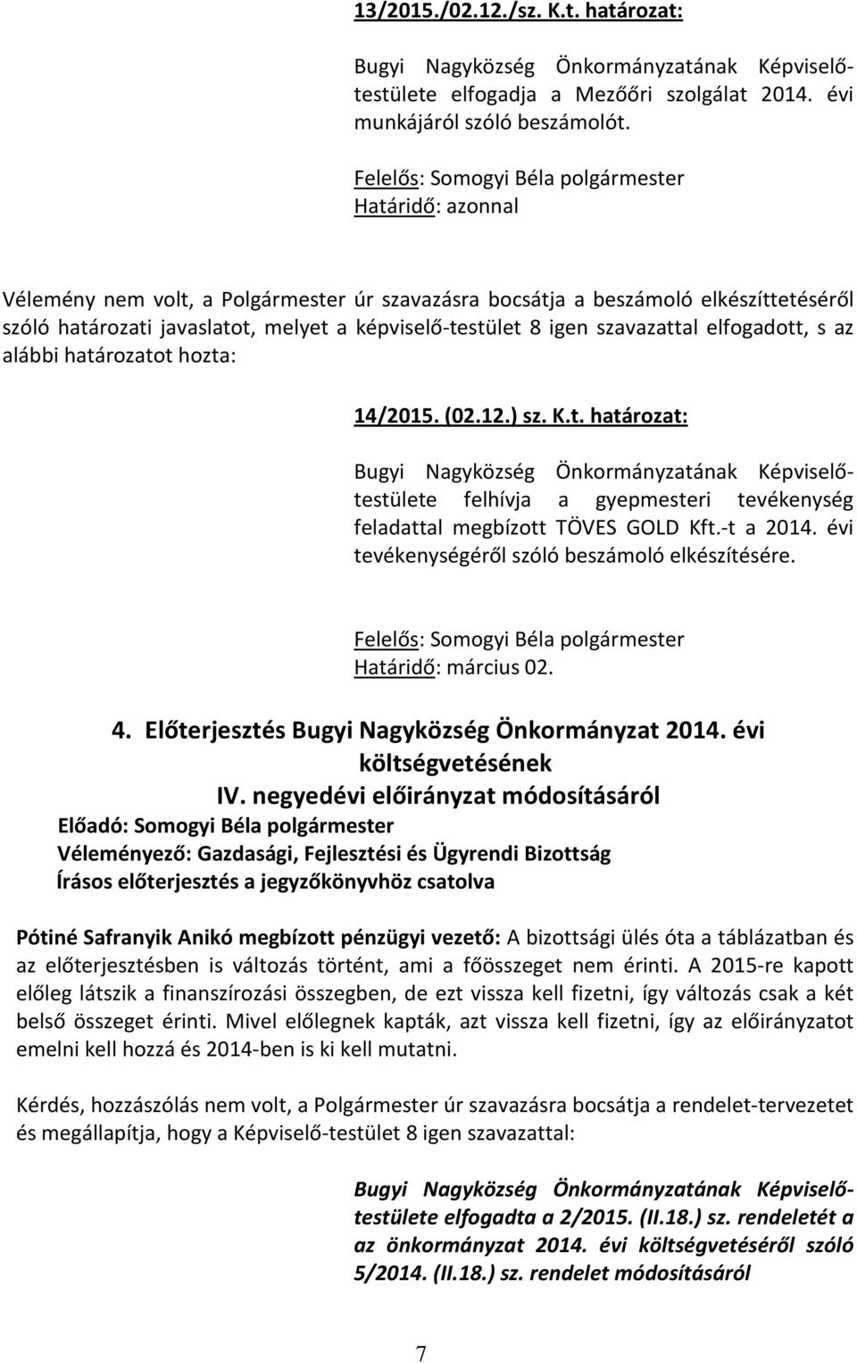 alábbi határozatot hozta: 14/2015. (02.12.) sz. K.t. határozat: Bugyi Nagyközség Önkormányzatának Képviselőtestülete felhívja a gyepmesteri tevékenység feladattal megbízott TÖVES GOLD Kft.-t a 2014.