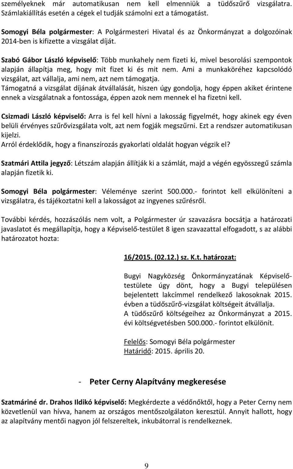 Szabó Gábor László képviselő: Több munkahely nem fizeti ki, mivel besorolási szempontok alapján állapítja meg, hogy mit fizet ki és mit nem.