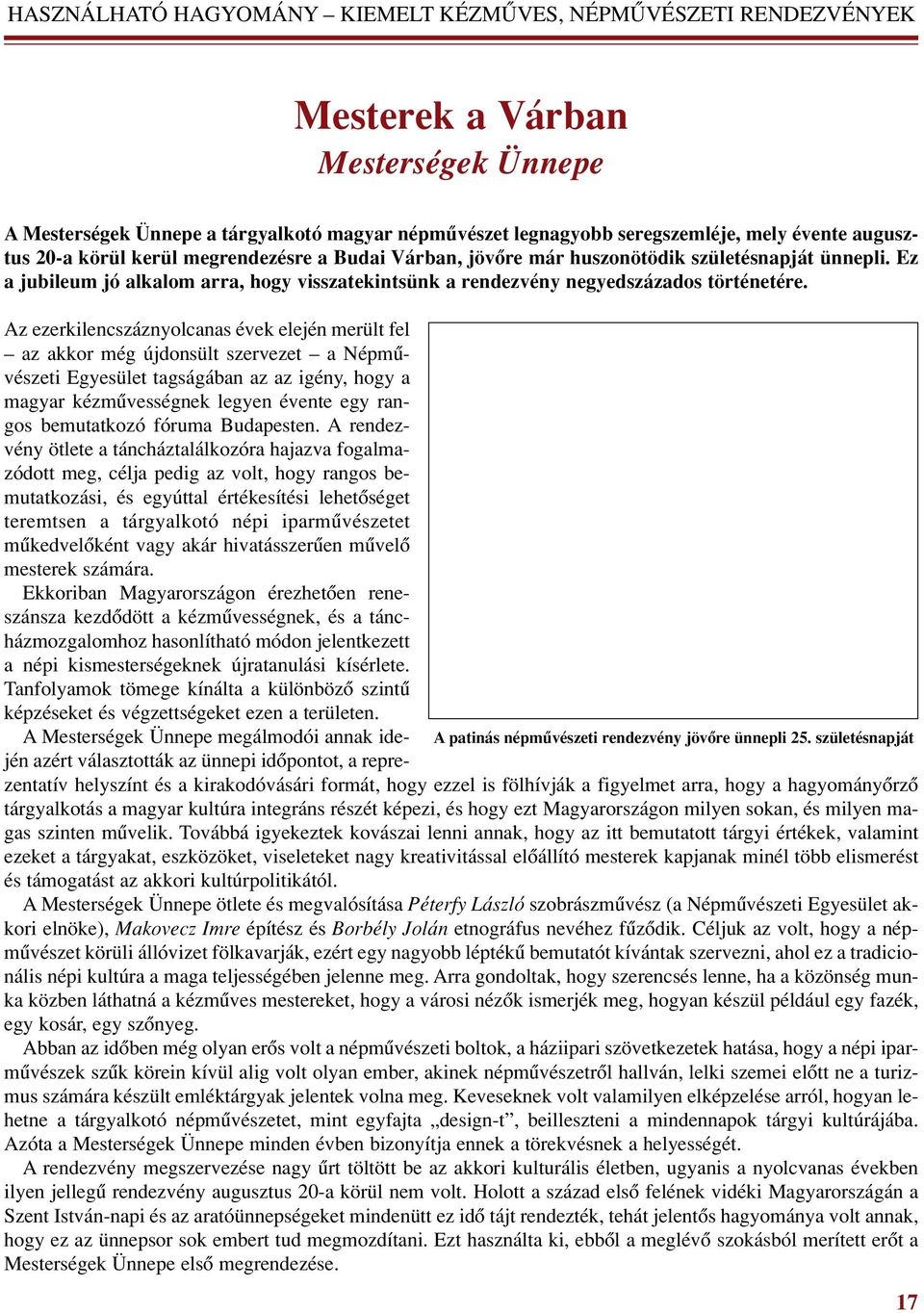 Az ezerkilencszáznyolcanas évek elején merült fel az akkor még újdonsült szer vezet a Nép mû - vészeti Egyesület tagságában az az igény, hogy a magyar kézmûvességnek legyen évente egy rangos