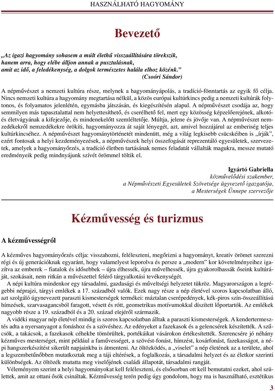 Nincs nemzeti kultúra a hagyomány megtartása nélkül, a közös európai kultúrkincs pedig a nemzeti kultúrák folytonos, és folyamatos jelenlétén, egymásba játszásán, és kiegészítésén alapul.