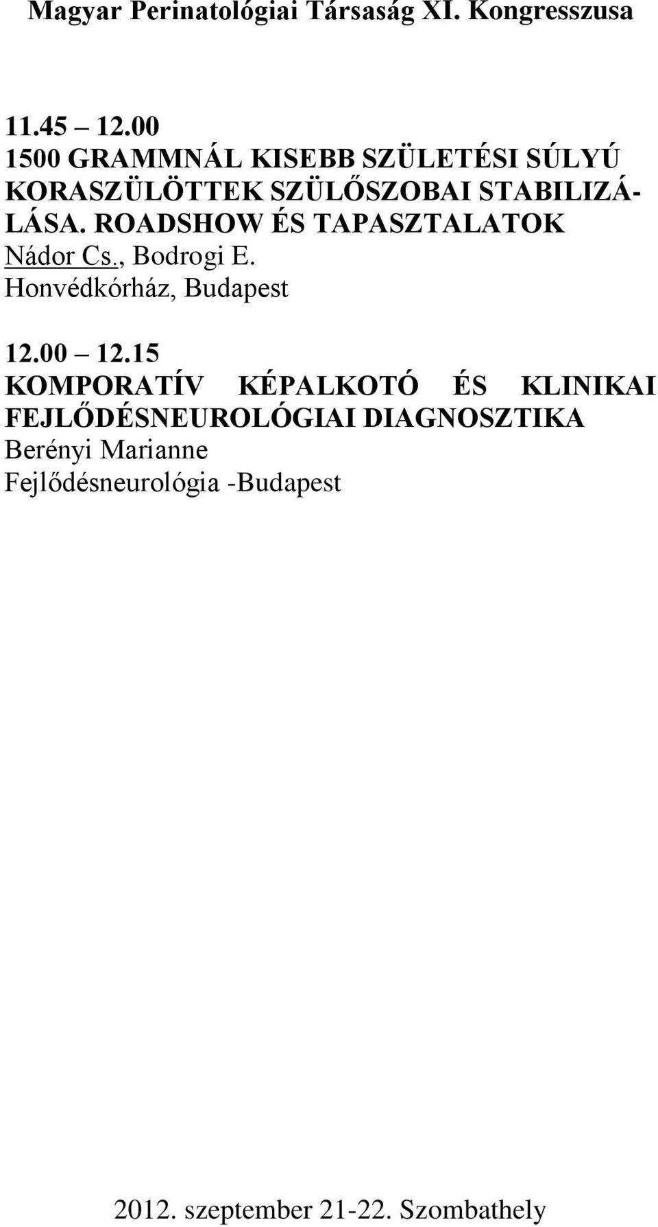 STABILIZÁ- LÁSA. ROADSHOW ÉS TAPASZTALATOK Nádor Cs., Bodrogi E.