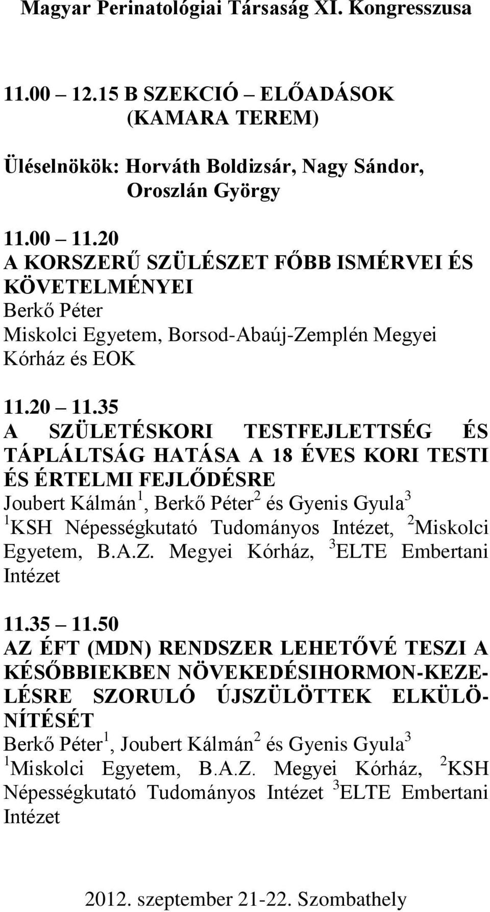 35 A SZÜLETÉSKORI TESTFEJLETTSÉG ÉS TÁPLÁLTSÁG HATÁSA A 18 ÉVES KORI TESTI ÉS ÉRTELMI FEJLŐDÉSRE Joubert Kálmán 1, Berkő Péter 2 és Gyenis Gyula 3 1 KSH Népességkutató Tudományos Intézet, 2 Miskolci