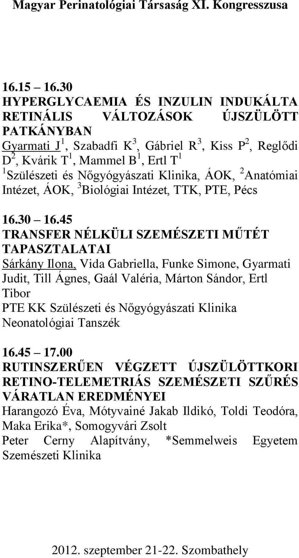 Nőgyógyászati Klinika, ÁOK, 2 Anatómiai Intézet, ÁOK, 3 Biológiai Intézet, TTK, PTE, Pécs 16.30 16.