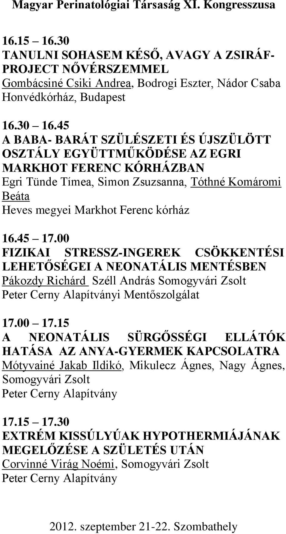 00 FIZIKAI STRESSZ-INGEREK CSÖKKENTÉSI LEHETŐSÉGEI A NEONATÁLIS MENTÉSBEN Pákozdy Richárd Széll András Somogyvári Zsolt Peter Cerny Alapítványi Mentőszolgálat 17.00 17.