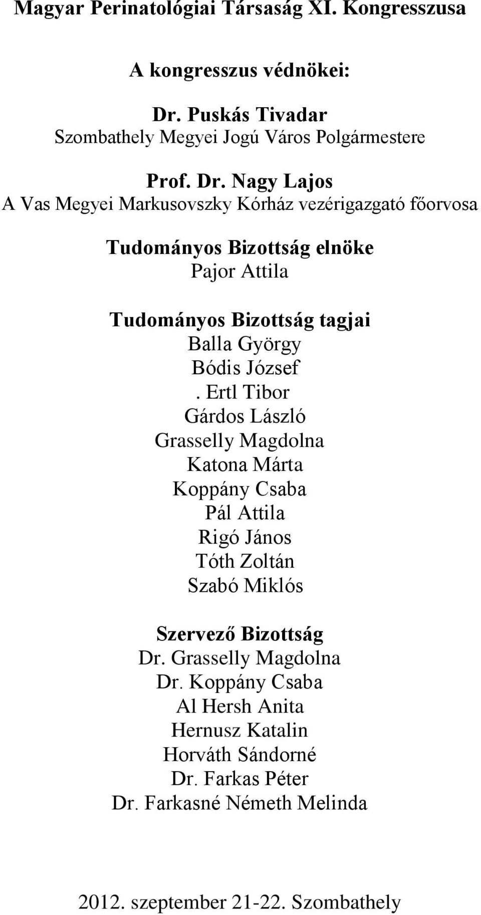 Nagy Lajos A Vas Megyei Markusovszky Kórház vezérigazgató főorvosa Tudományos Bizottság elnöke Pajor Attila Tudományos Bizottság