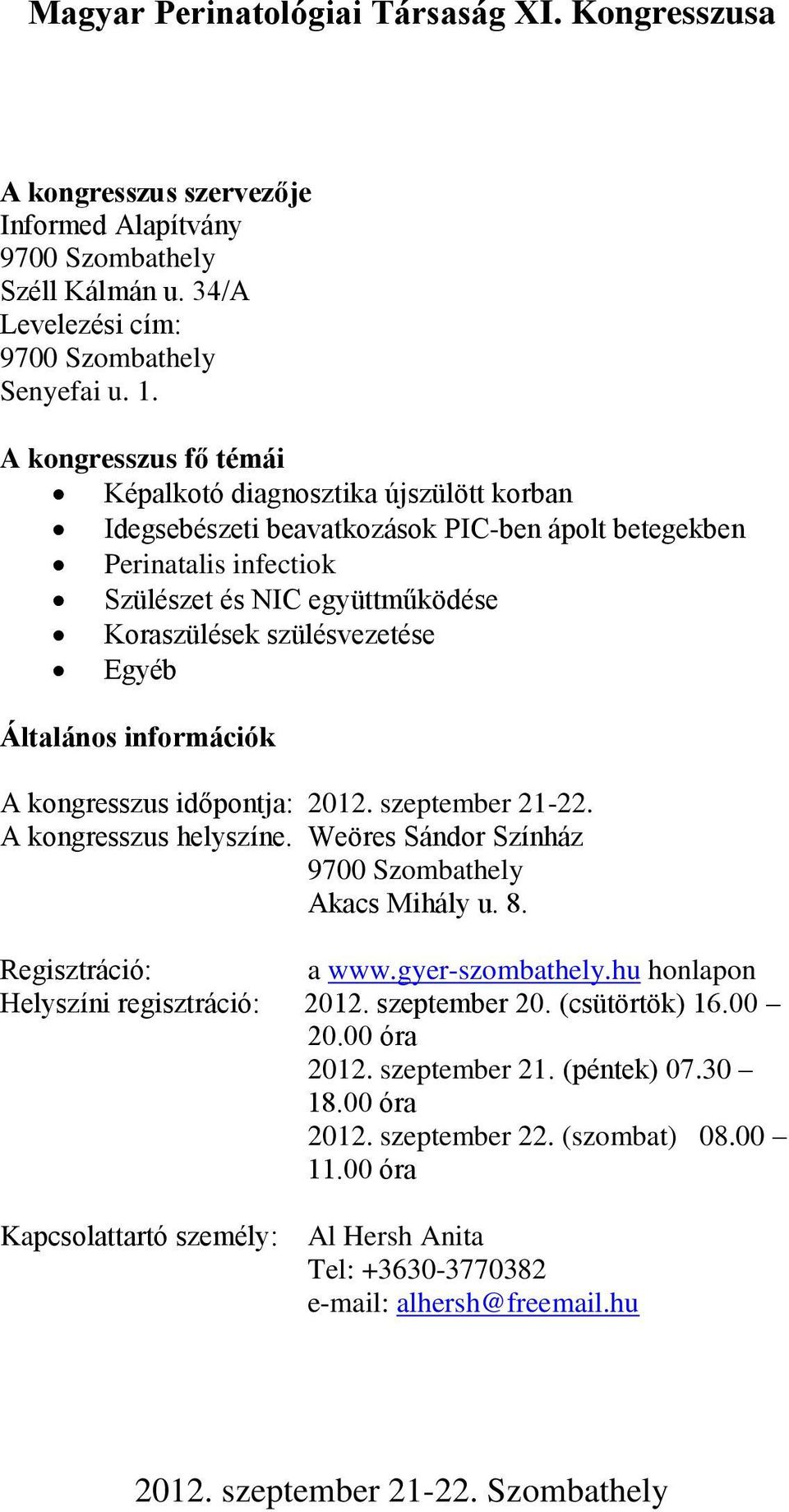 Egyéb Általános információk A kongresszus időpontja: 2012. szeptember 21-22. A kongresszus helyszíne. Weöres Sándor Színház 9700 Szombathely Akacs Mihály u. 8. Regisztráció: a www.gyer-szombathely.