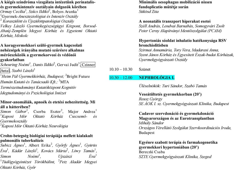 nehézségek irányába mutató szűrésre alkalmas mérőeszközök a gyermekorvosi és védőnői gyakorlatban Scheuring Noémi 1, Danis Ildikó 2, Gervai Judit 3, Czinner Antal, Szabó László 1 1 Heim Pál