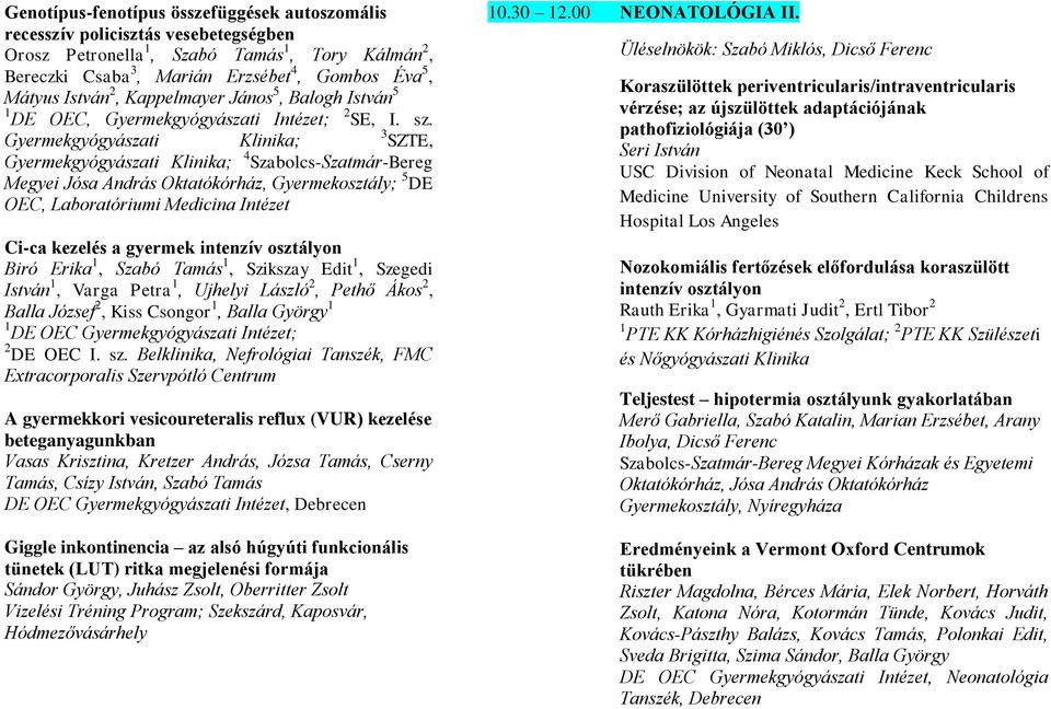 Gyermekgyógyászati Klinika; 3 SZTE, Gyermekgyógyászati Klinika; 4 Szabolcs-Szatmár-Bereg Megyei Jósa András Oktatókórház, Gyermekosztály; 5 DE OEC, Laboratóriumi Medicina Intézet Ci-ca kezelés a