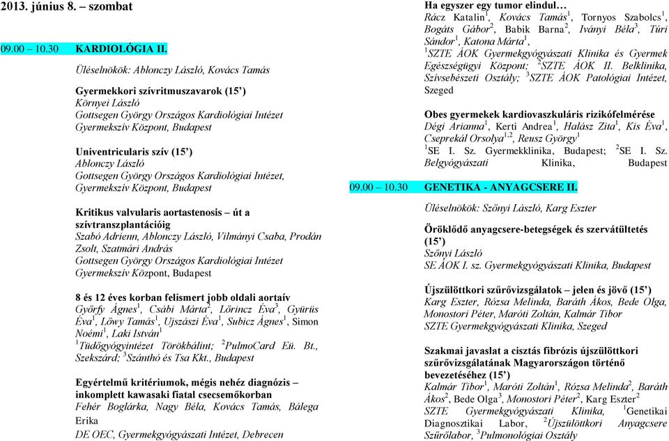 Ablonczy László Gottsegen György Országos Kardiológiai Intézet, Gyermekszív Központ, Budapest Kritikus valvularis aortastenosis út a szívtranszplantációig Szabó Adrienn, Ablonczy László, Vilmányi