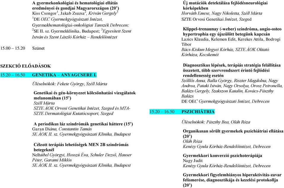 Intézet, Gyermekhematológiai-onkológiai Tanszék Debrecen; 2 SE II. sz. Gyermekklinika, Budapest; 3 Egyesített Szent István és Szent László Kórház Rendelőintézet 15.20 16.50 GENETIKA ANYAGCSERE I.