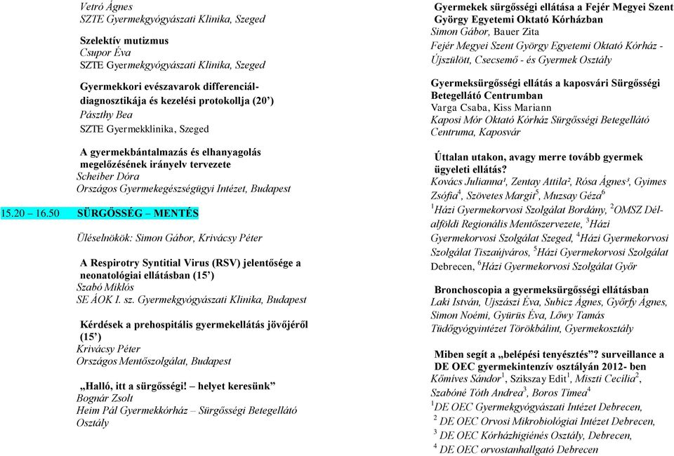 50 SÜRGŐSSÉG MENTÉS Üléselnökök: Simon Gábor, Krivácsy Péter A Respirotry Syntitial Virus (RSV) jelentősége a neonatológiai ellátásban (15 ) Szabó Miklós Kérdések a prehospitális gyermekellátás