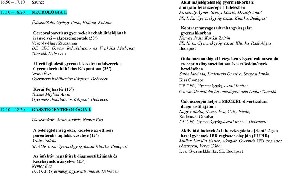 Tanszék, Debrecen Eltérő fejlődésű gyermek kezelési módszerek a Gyermekrehabilitációs Központban (35 ) Szabó Éva Gyermekrehabilitációs Központ, Debrecen Korai Fejlesztés (15 ) Tazsné Miglódi Anita