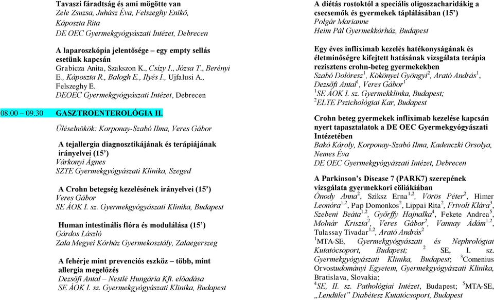 Üléselnökök: Korponay-Szabó Ilma, Veres Gábor A tejallergia diagnosztikájának és terápiájának irányelvei (15 ) Várkonyi Ágnes SZTE Gyermekgyógyászati Klinika, Szeged A Crohn betegség kezelésének