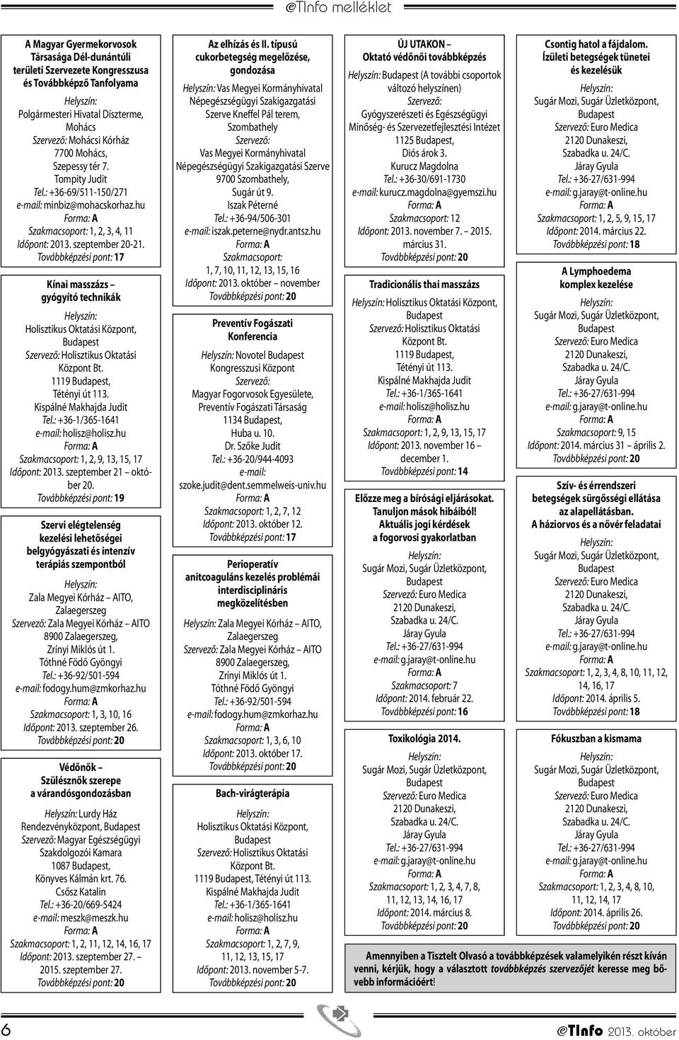 Kínai masszázs gyógyító technikák Holisztikus Oktatási Központ, Holisztikus Oktatási Központ Bt. 1119, Tétényi út 113. Kispálné Makhajda Judit Tel.: +36-1/365-1641 holisz@holisz.