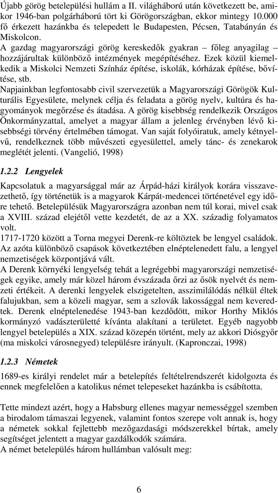 A gazdag magyarországi görög kereskedők gyakran főleg anyagilag hozzájárultak különböző intézmények megépítéséhez.