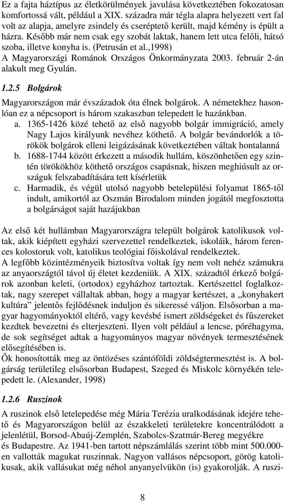 Később már nem csak egy szobát laktak, hanem lett utca felőli, hátsó szoba, illetve konyha is. (Petrusán et al.,1998) A Magyarországi Románok Országos Önkormányzata 2003.