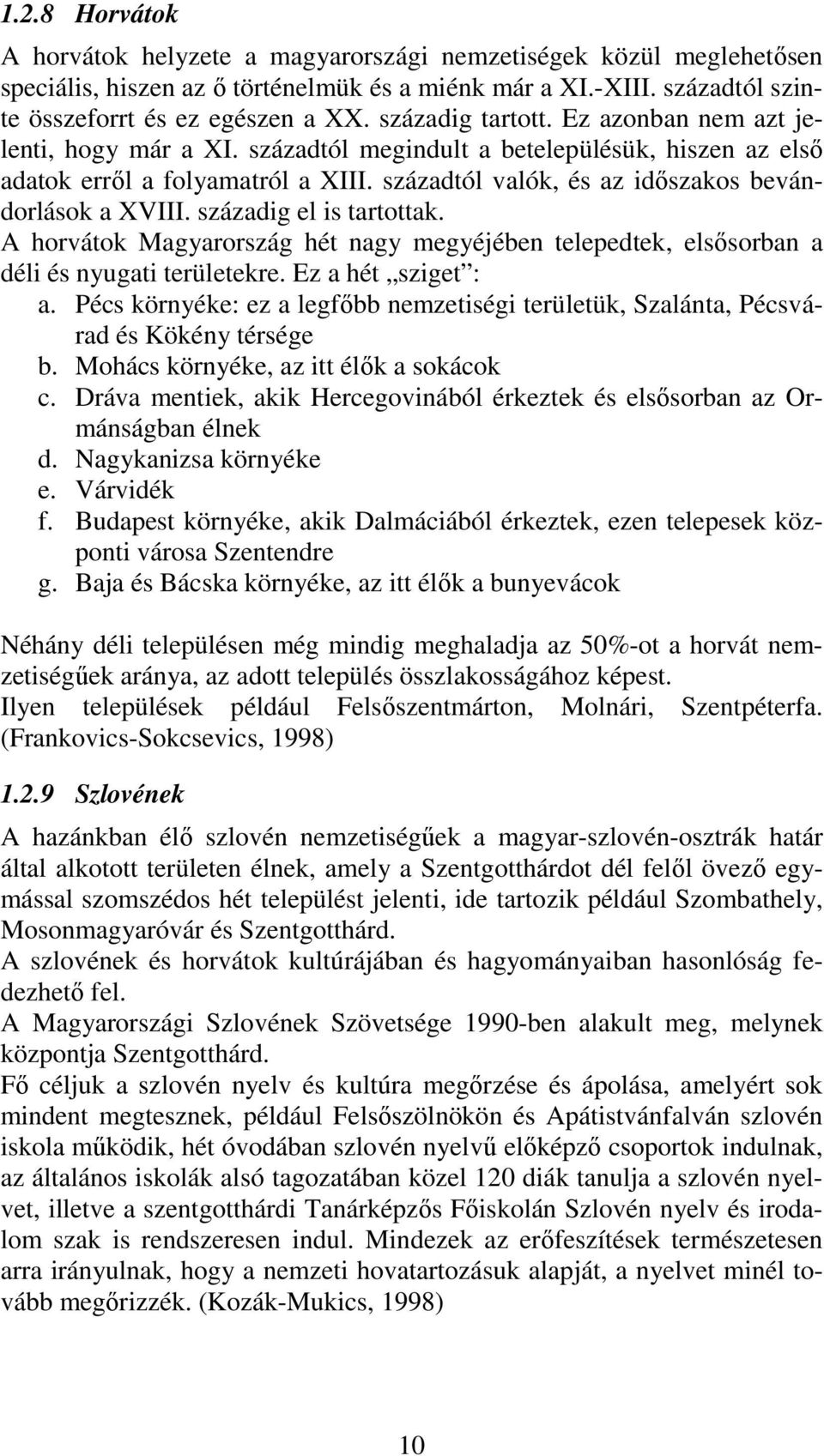 századtól valók, és az időszakos bevándorlások a XVIII. századig el is tartottak. A horvátok Magyarország hét nagy megyéjében telepedtek, elsősorban a déli és nyugati területekre. Ez a hét sziget : a.