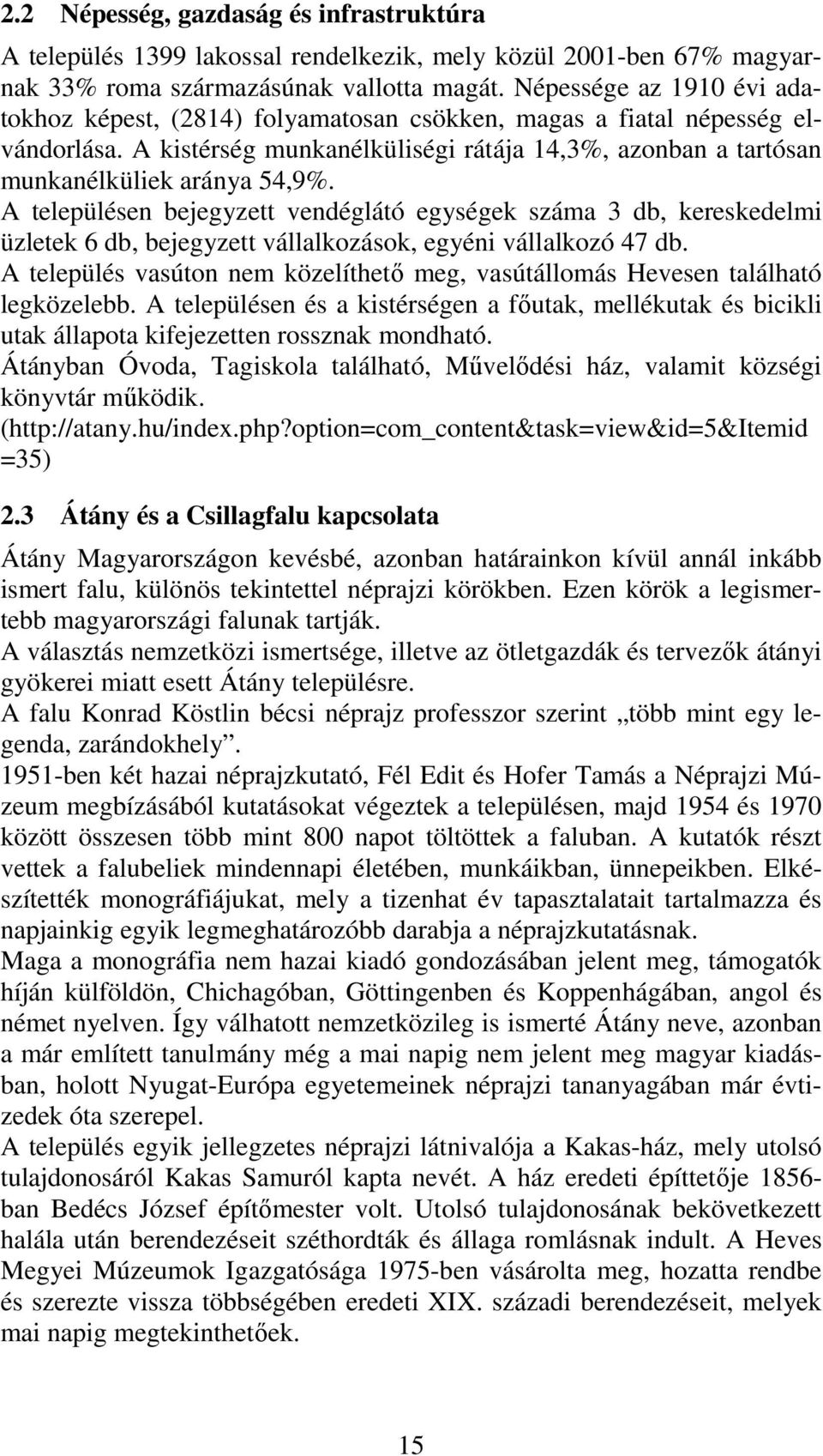 A településen bejegyzett vendéglátó egységek száma 3 db, kereskedelmi üzletek 6 db, bejegyzett vállalkozások, egyéni vállalkozó 47 db.