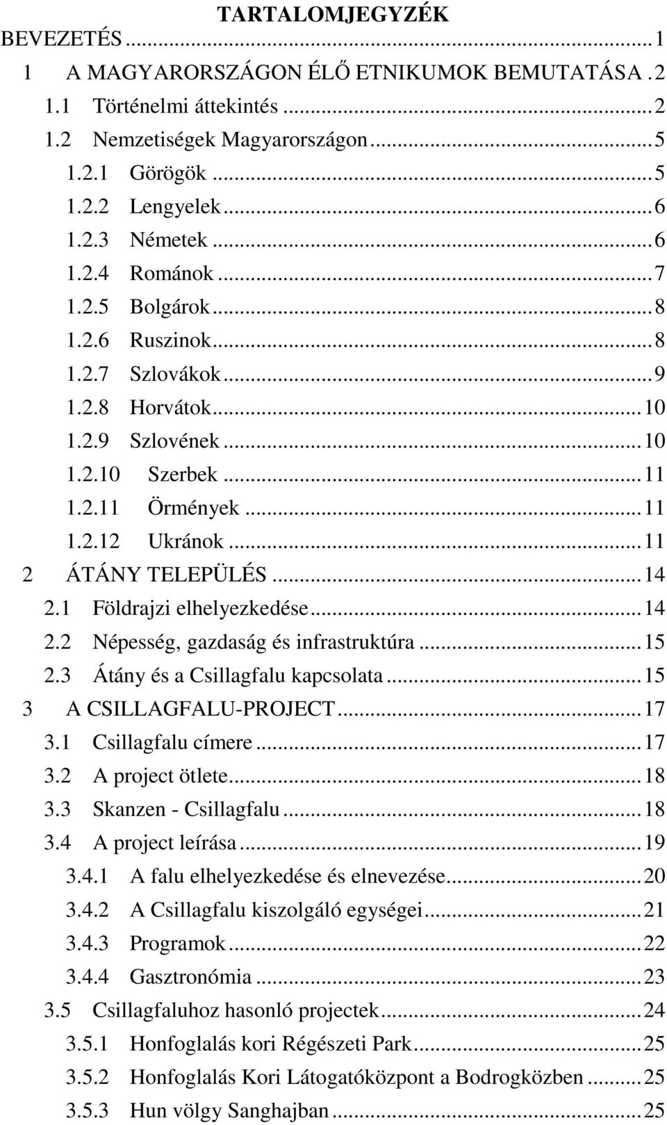 .. 11 2 ÁTÁNY TELEPÜLÉS... 14 2.1 Földrajzi elhelyezkedése... 14 2.2 Népesség, gazdaság és infrastruktúra... 15 2.3 Átány és a Csillagfalu kapcsolata... 15 3 A CSILLAGFALU-PROJECT... 17 3.